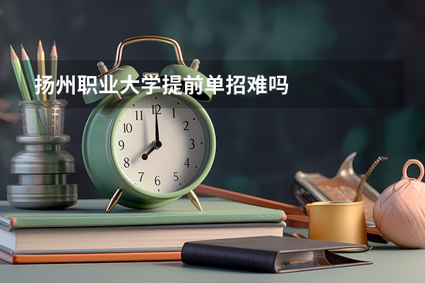 扬州职业大学提前单招难吗