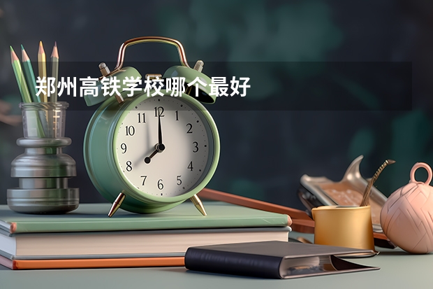 郑州高铁学校哪个最好