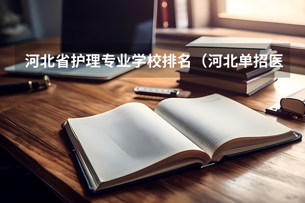 河北省护理专业学校排名（河北单招医学学校排名）
