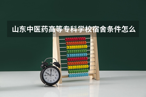 山东中医药高等专科学校宿舍条件怎么样