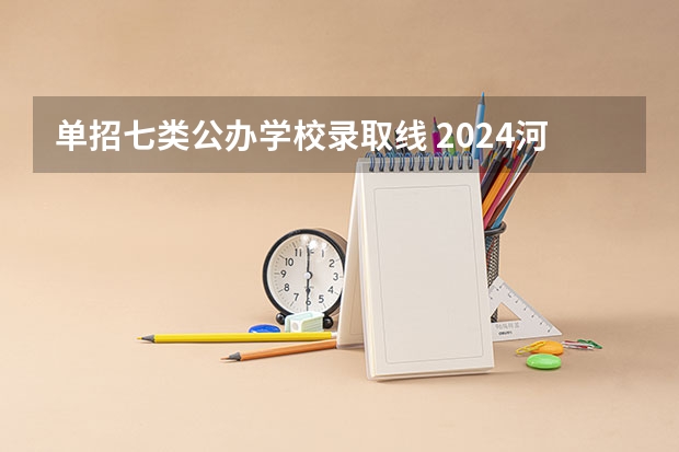 单招七类公办学校录取线 2024河北单招学校及分数线
