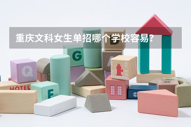 重庆文科女生单招哪个学校容易？