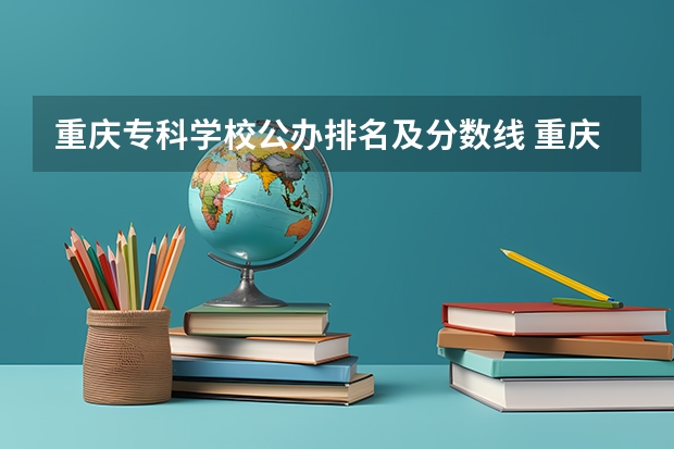 重庆专科学校公办排名及分数线 重庆专科学校公办排名