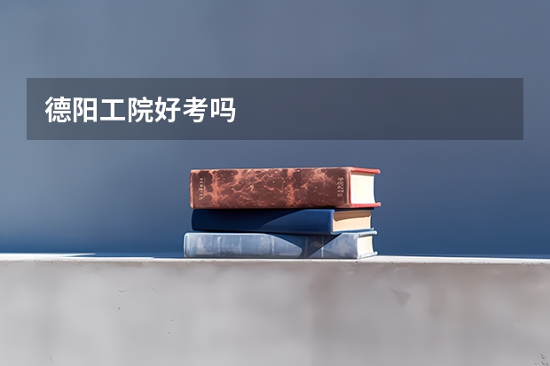 德阳工院好考吗