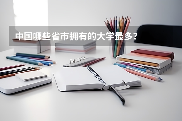 中国哪些省市拥有的大学最多？