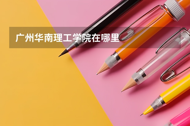 广州华南理工学院在哪里