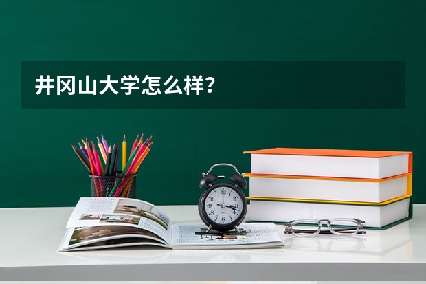 井冈山大学怎么样？