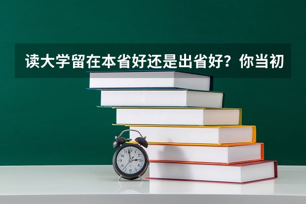 读大学留在本省好还是出省好？你当初怎样选的？ 是在本省念大学好，还是在外省念大学好？