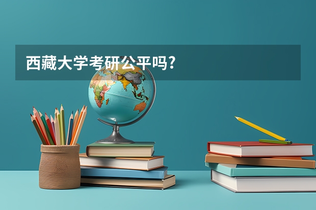 西藏大学考研公平吗?