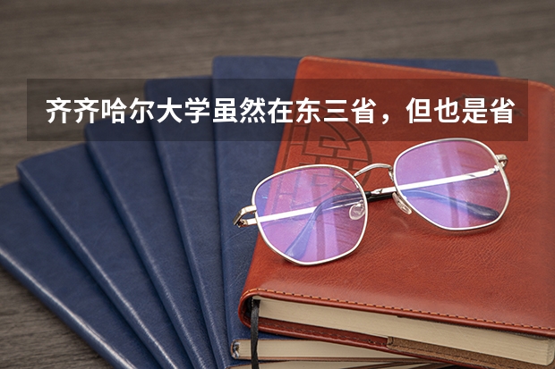 齐齐哈尔大学虽然在东三省，但也是省重点大学，为什么有种好像人们觉得它很差的感觉？