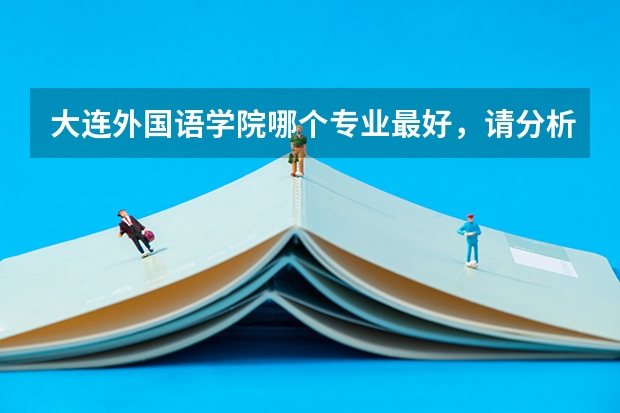 大连外国语学院哪个专业最好,请分析下,谢谢!