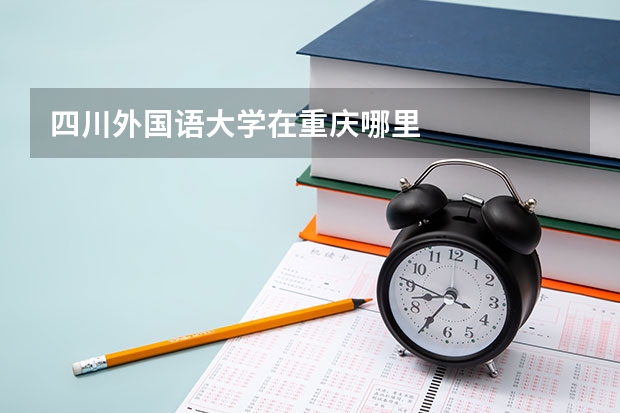 四川外国语大学在重庆哪里