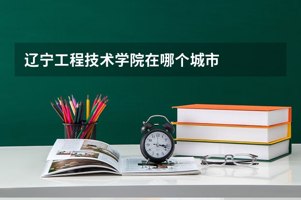 辽宁工程技术学院在哪个城市