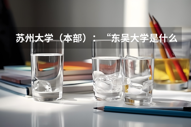 苏州大学（本部）：“东吴大学是什么鬼，学校