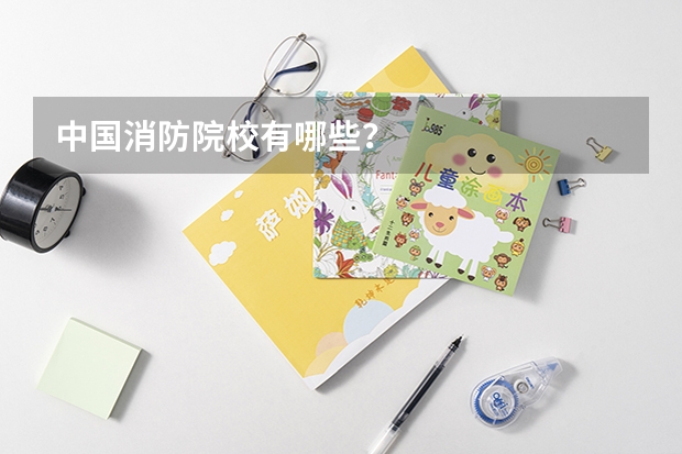 中国消防院校有哪些？