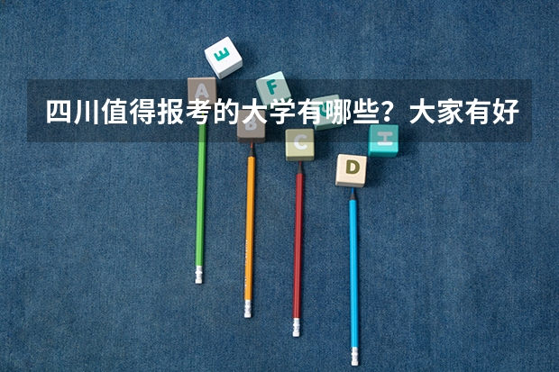 四川值得报考的大学有哪些？大家有好的推荐吗？