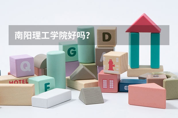南阳理工学院好吗？