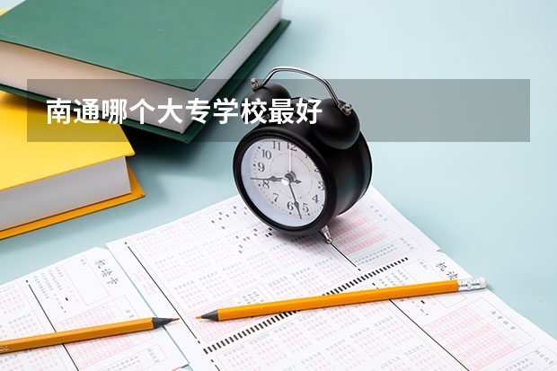 南通哪个大专学校最好