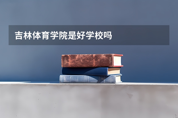 吉林体育学院是好学校吗