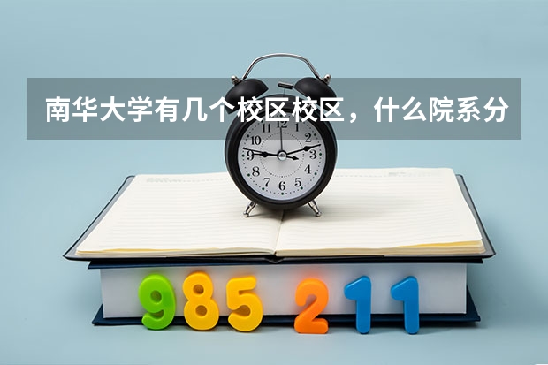 南华大学有几个校区校区，什么院系分别在什么校区！！！