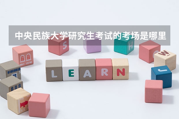 中央民族大学研究生考试的考场是哪里，必须要到北京去考试吗？还是可以在网上报名的省份考试？