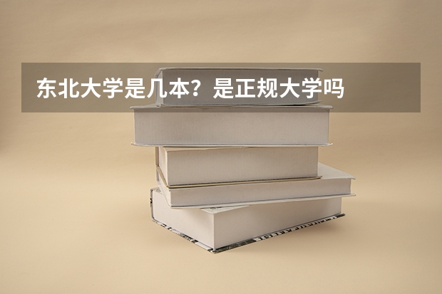 东北大学是几本？是正规大学吗