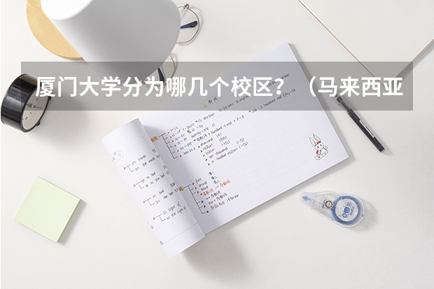 厦门大学分为哪几个校区？（马来西亚吉隆坡建设大学的IUKL地理位置）