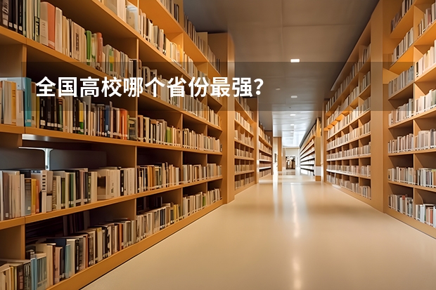 全国高校哪个省份最强？