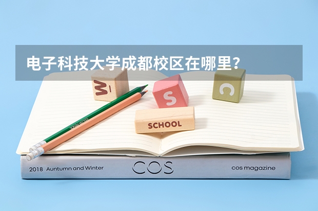 电子科技大学成都校区在哪里？