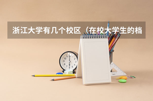 浙江大学有几个校区（在校大学生的档案保存在哪，是档案馆还是学院里？）