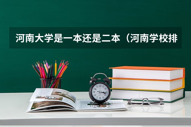 河南大学是一本还是二本（河南学校排名大学二本）