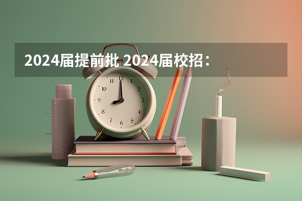 2024届提前批 2024届校招：校招必须知道的三件事