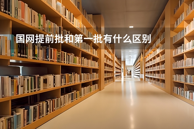 国网提前批和第一批有什么区别