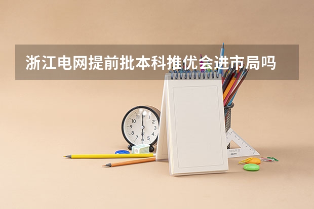 浙江电网提前批本科推优会进市局吗