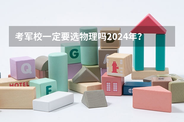考军校一定要选物理吗2024年？