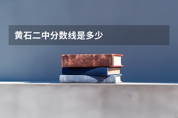 黄石二中分数线是多少