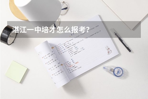 湛江一中培才怎么报考？