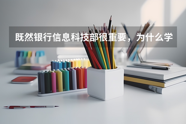 既然银行信息科技部很重要，为什么学计算机专业的人还不容易找工作？