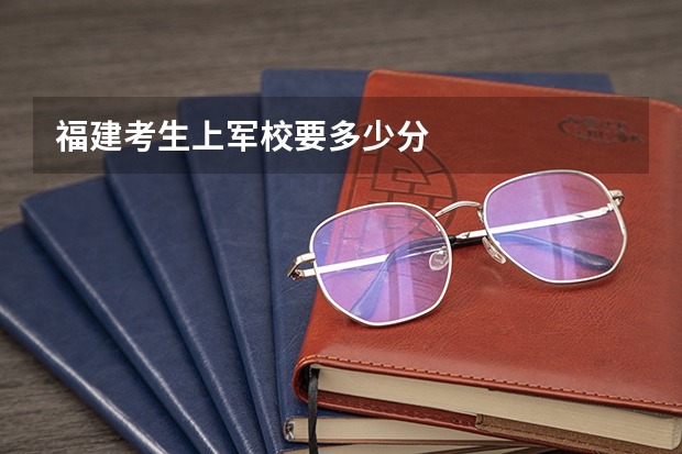 福建考生上军校要多少分