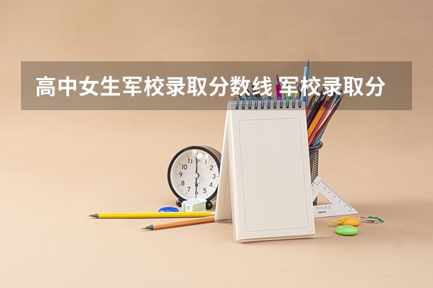 高中女生军校录取分数线 军校录取分数线最低