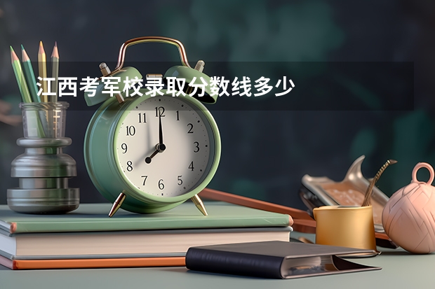 江西考军校录取分数线多少