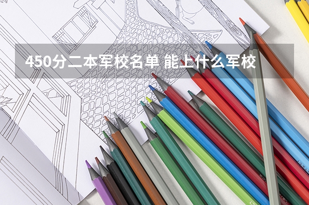 450分二本军校名单 能上什么军校