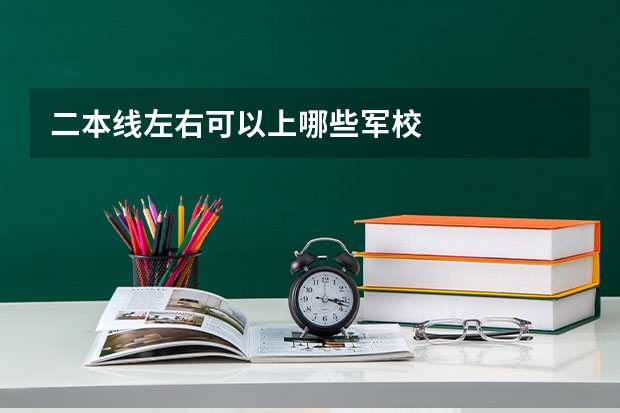 二本线左右可以上哪些军校