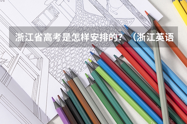 浙江省高考是怎样安排的？（浙江英语学考和高考是一样的么）
