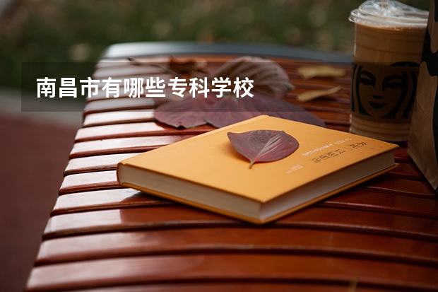 南昌市有哪些专科学校