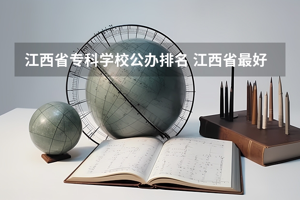 江西省专科学校公办排名 江西省最好的专科学校排名