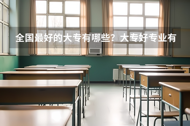 全国最好的大专有哪些？大专好专业有哪些？