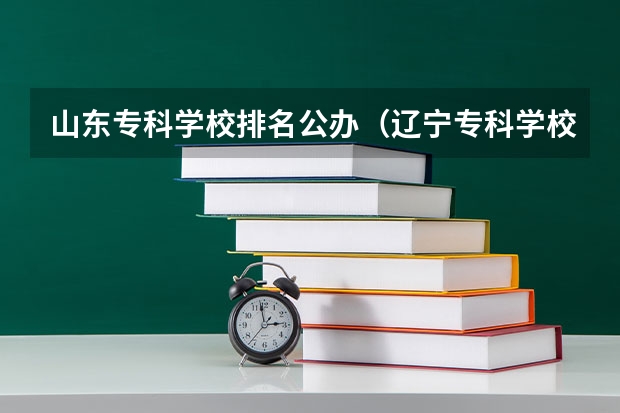 山东专科学校排名公办（辽宁专科学校排名公办）