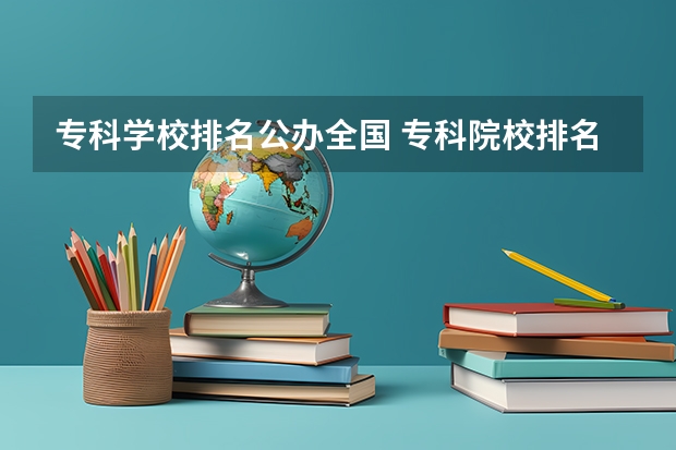 专科学校排名公办全国 专科院校排名公办