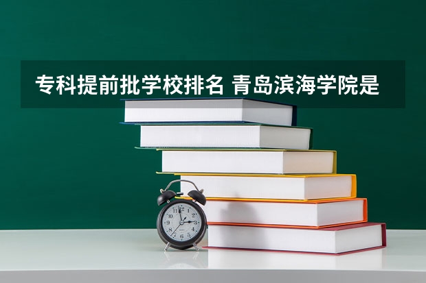 专科提前批学校排名 青岛滨海学院是公办还是民办